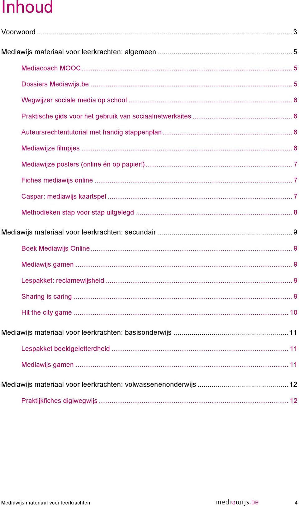 .. 7 Fiches mediawijs online... 7 Caspar: mediawijs kaartspel... 7 Methodieken stap voor stap uitgelegd... 8 Mediawijs materiaal voor leerkrachten: secundair... 9 Boek Mediawijs Online.