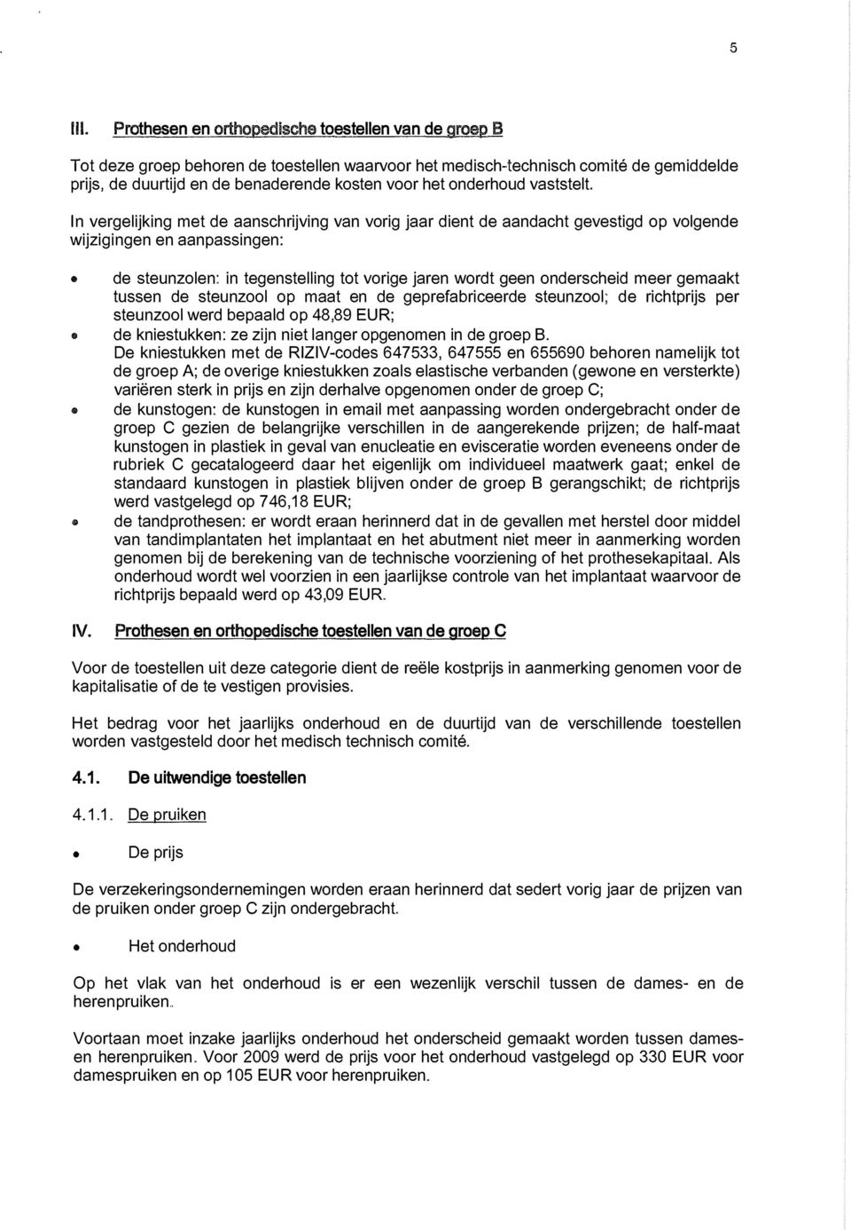 In vergelijking met de aanschrijving van vorig jaar dient de aandacht gevestigd op volgende wijzigingen en aanpassingen: de steunzolen: in tegenstelling tot vorige jaren wordt geen onderscheid meer