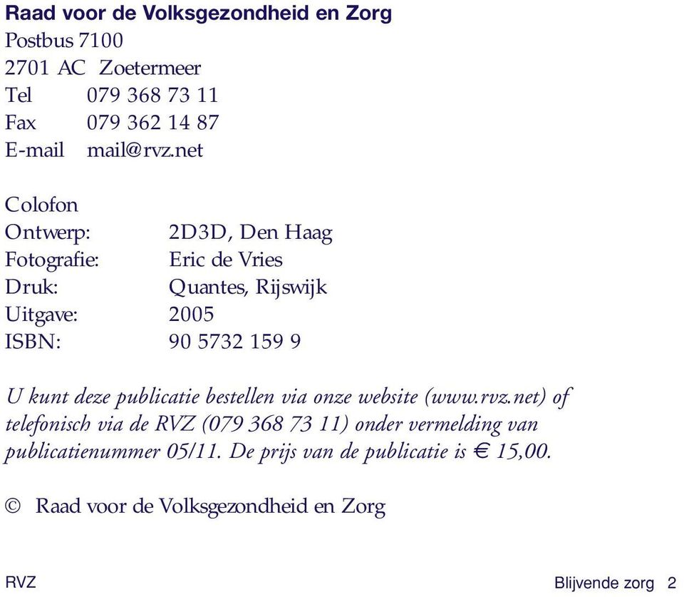 net Colofon Ontwerp: 2D3D, Den Haag Fotografie: Eric de Vries Druk: Quantes, Rijswijk Uitgave: 2005 ISBN: 90 5732 159 9
