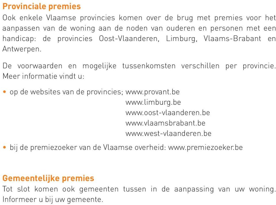 Meer informatie vindt u: op de websites van de provincies; www.provant.be www.limburg.be www.oost-vlaanderen.be www.vlaamsbrabant.be www.west-vlaanderen.