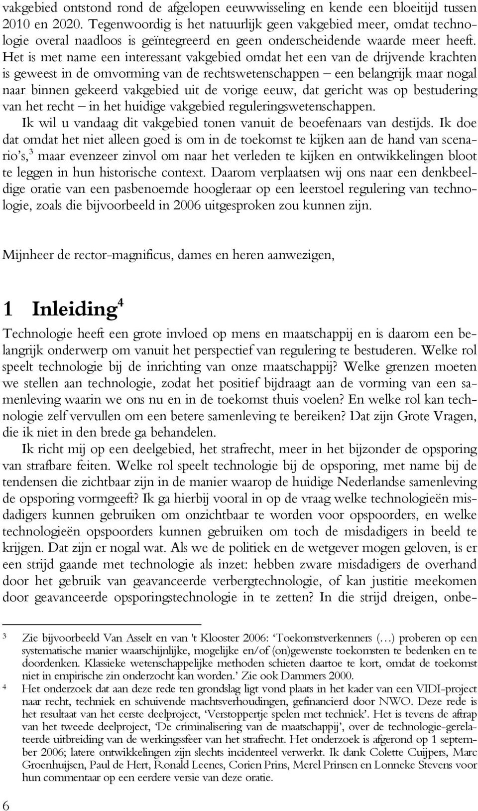 Het is met name een interessant vakgebied omdat het een van de drijvende krachten is geweest in de omvorming van de rechtswetenschappen een belangrijk maar nogal naar binnen gekeerd vakgebied uit de