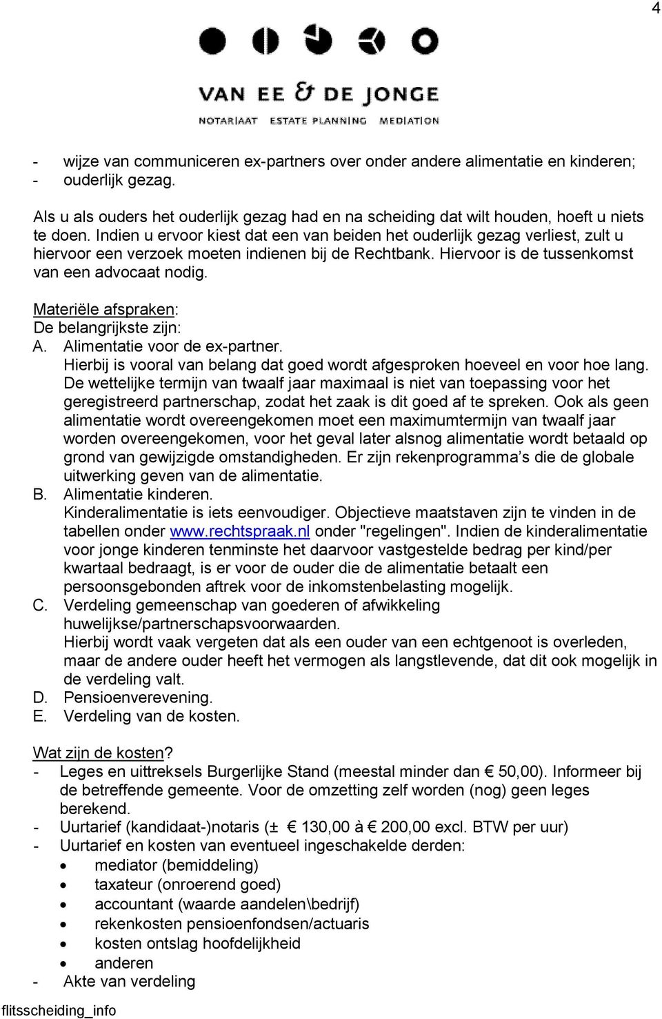 Materiële afspraken: De belangrijkste zijn: A. Alimentatie voor de ex-partner. Hierbij is vooral van belang dat goed wordt afgesproken hoeveel en voor hoe lang.