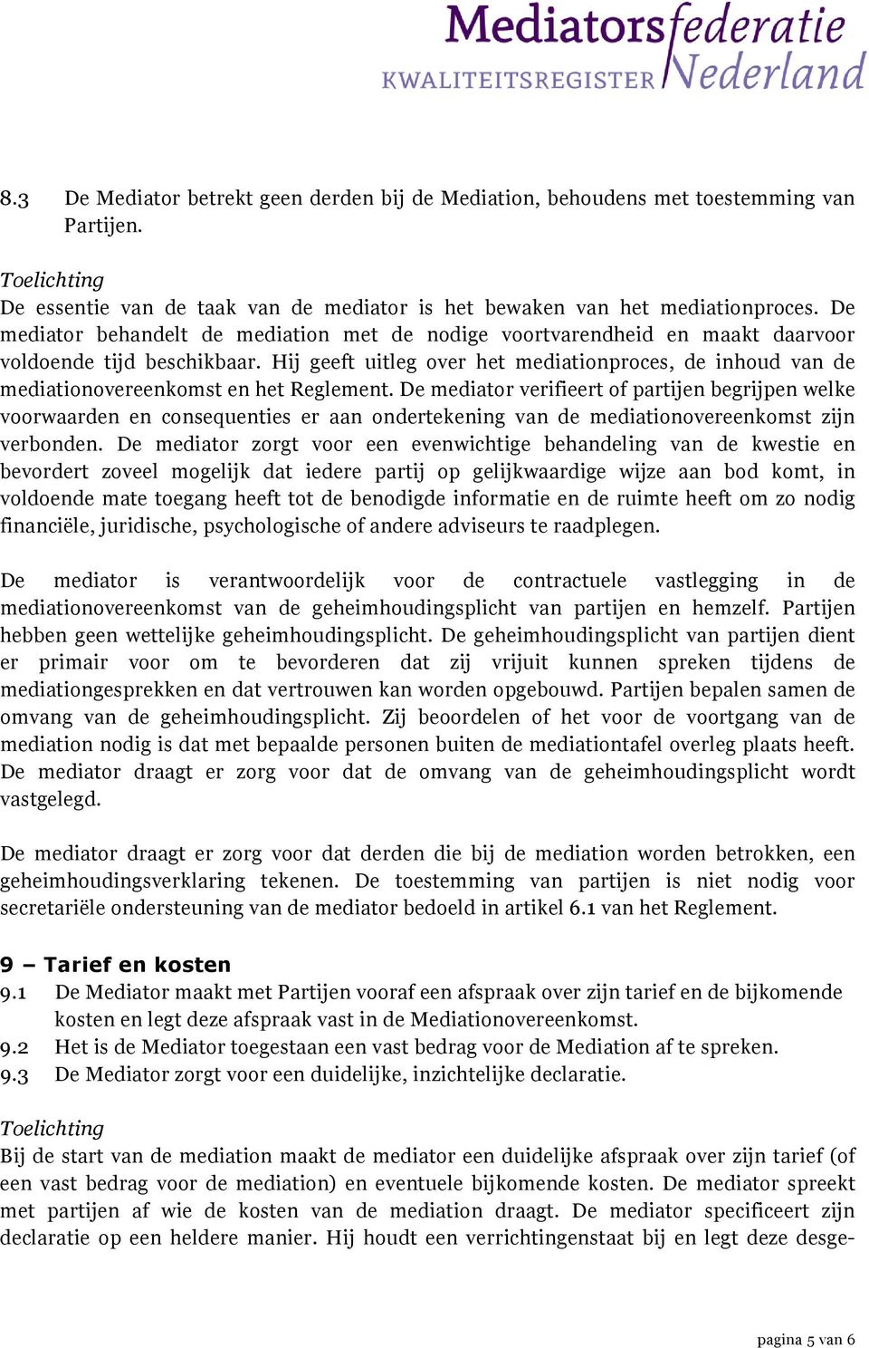 Hij geeft uitleg over het mediationproces, de inhoud van de mediationovereenkomst en het Reglement.