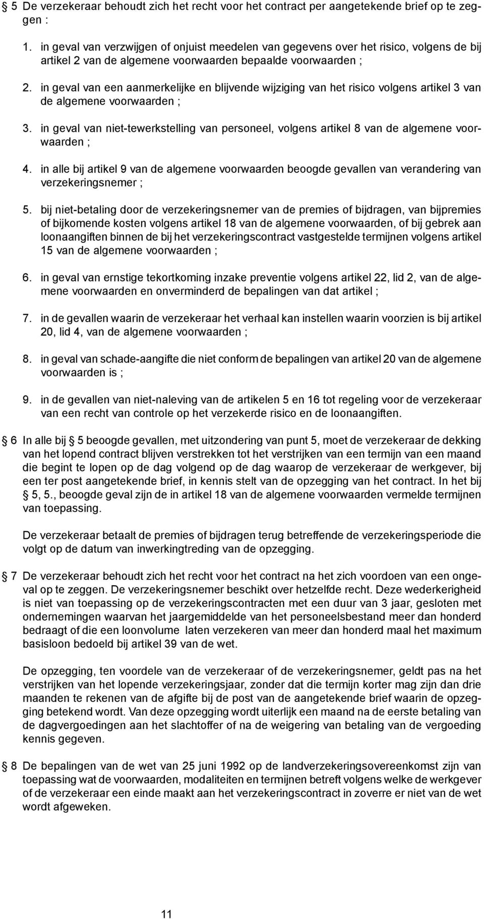 in geval van een aanmerkelijke en blijvende wijziging van het risico volgens artikel 3 van de algemene voorwaarden ; 3.