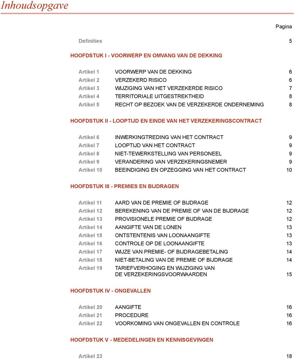 contract 9 Artikel 7 Looptijd van het contract 9 Artikel 8 Niet-tewerkstelling van personeel 9 Artikel 9 Verandering van verzekeringsnemer 9 Artikel 10 BeEindiging en opzegging van het contract 10