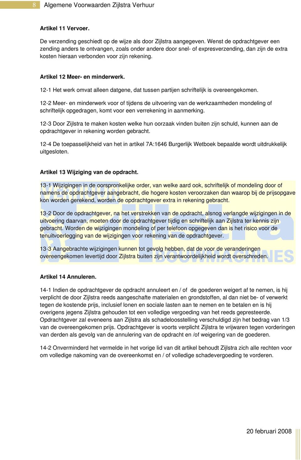 Artikel 12 Meer- en minderwerk. 12-1 Het werk omvat alleen datgene, dat tussen partijen schriftelijk is overeengekomen.