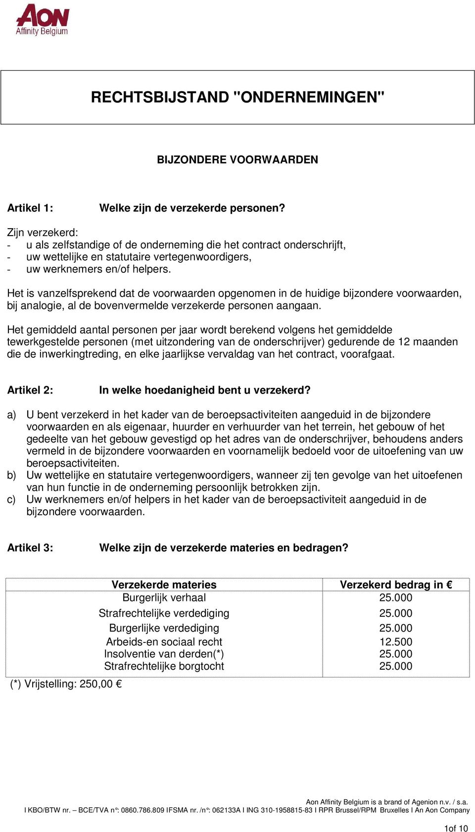 Het is vanzelfsprekend dat de voorwaarden opgenomen in de huidige bijzondere voorwaarden, bij analogie, al de bovenvermelde verzekerde personen aangaan.