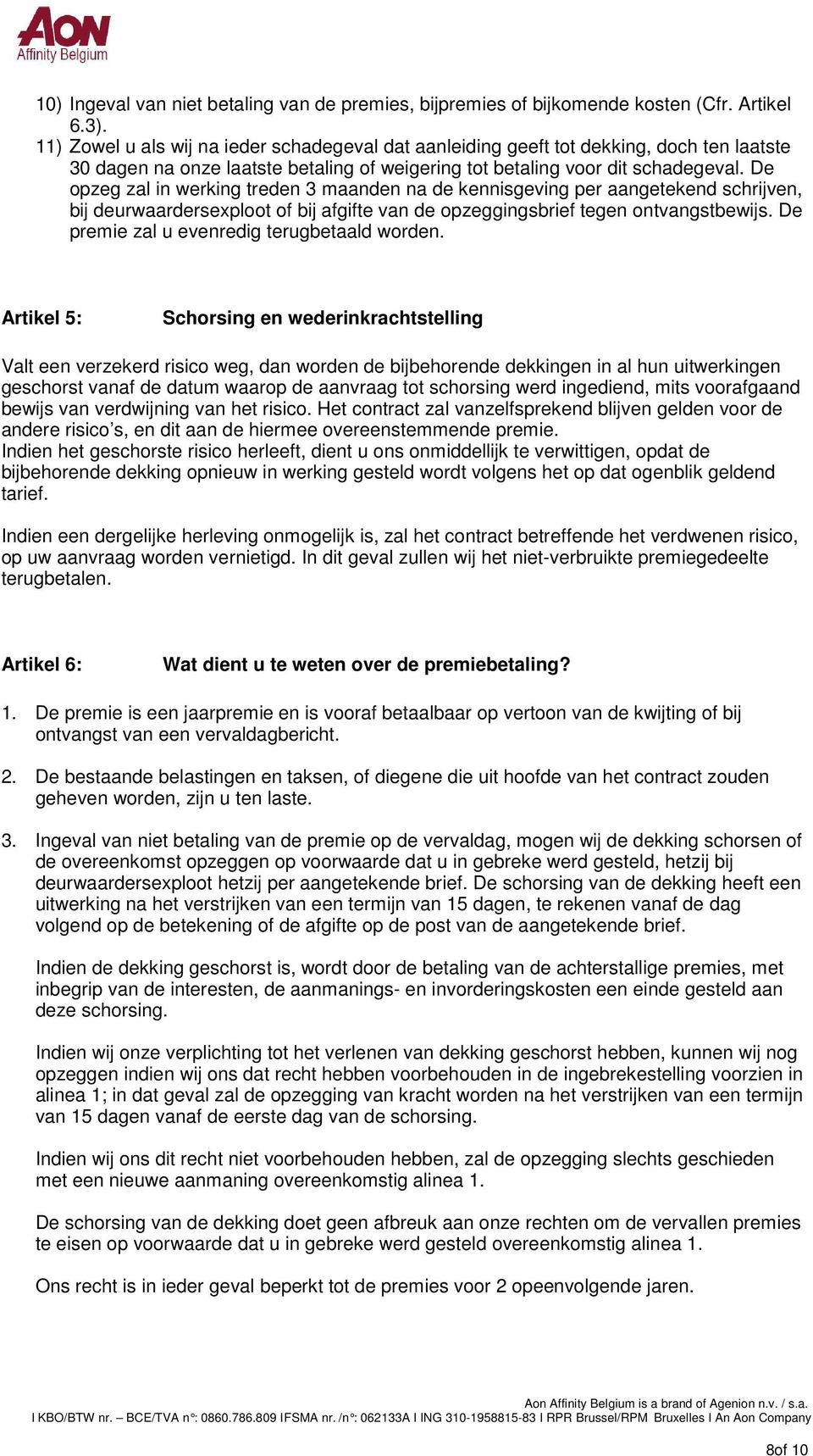 De opzeg zal in werking treden 3 maanden na de kennisgeving per aangetekend schrijven, bij deurwaardersexploot of bij afgifte van de opzeggingsbrief tegen ontvangstbewijs.