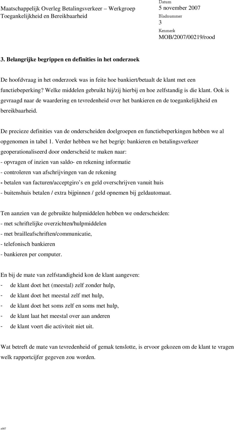 De precieze definities van de onderscheiden doelgroepen en functiebeperkingen hebben we al opgenomen in tabel 1.