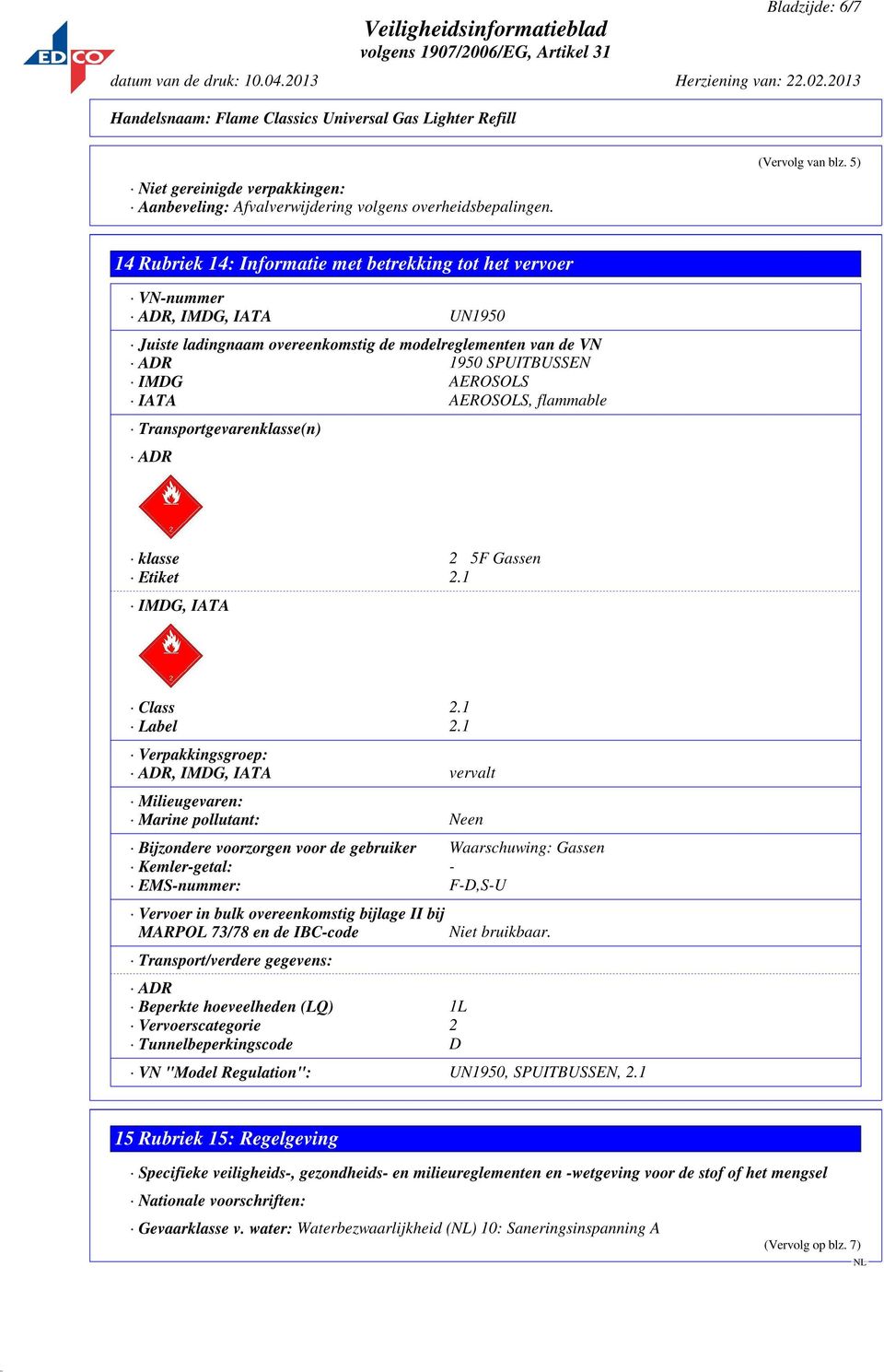 AEROSOLS, flammable Transportgevarenklasse(n) ADR klasse 2 5F Gassen Etiket 2.1 IMDG, IATA Class 2.1 Label 2.
