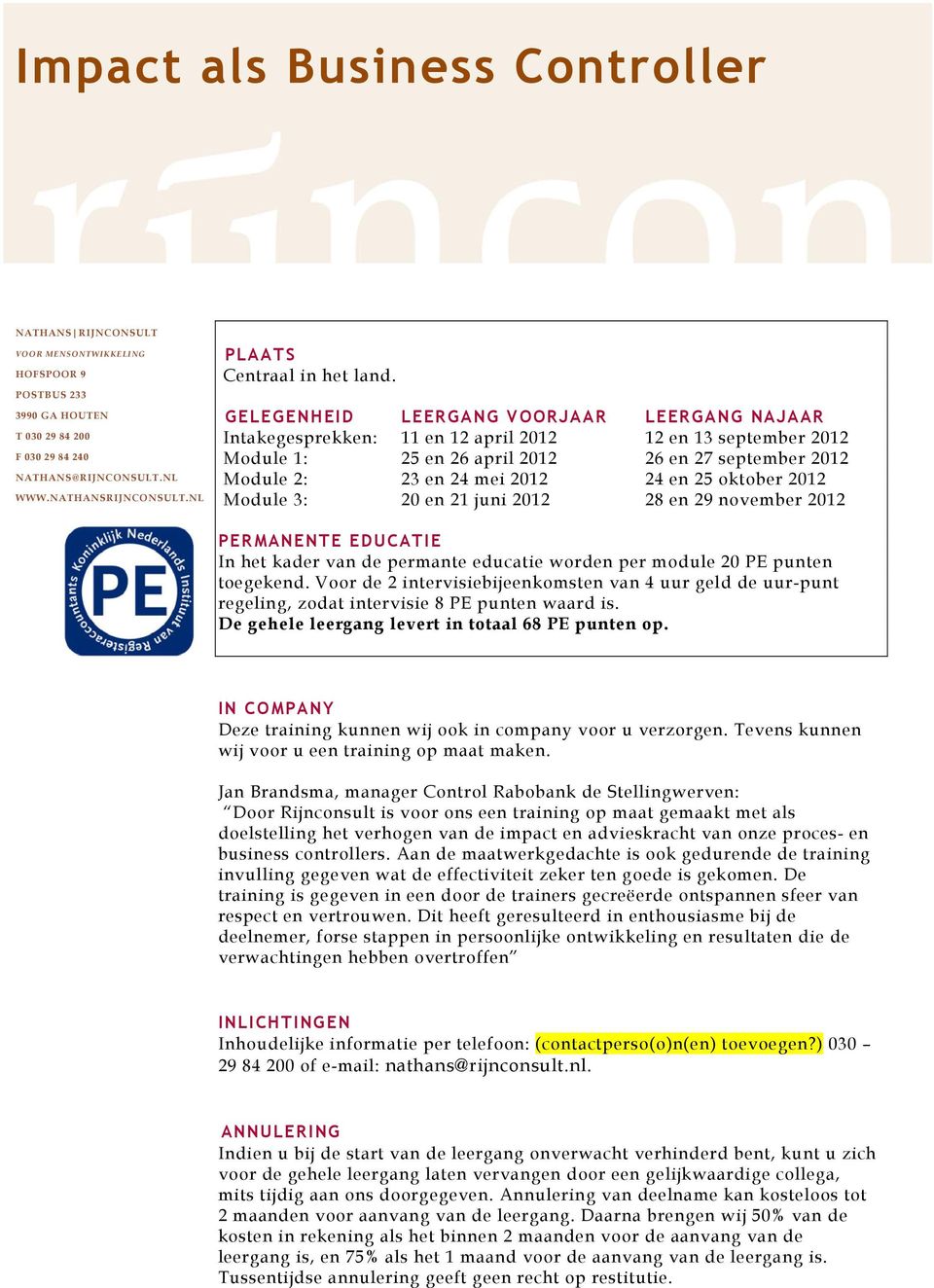 oktober 2012 Module 3: 20 en 21 juni 2012 28 en 29 november 2012 PERMANENTE EDUCATIE In het kader van de permante educatie worden per module 20 PE punten toegekend.