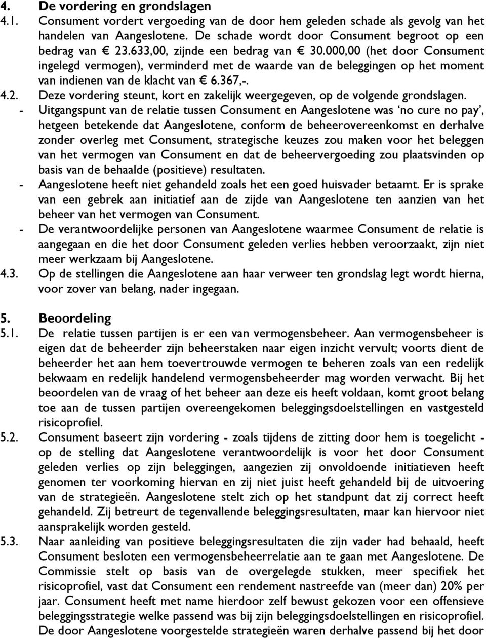 000,00 (het door Consument ingelegd vermogen), verminderd met de waarde van de beleggingen op het moment van indienen van de klacht van 6.367,-. 4.2.