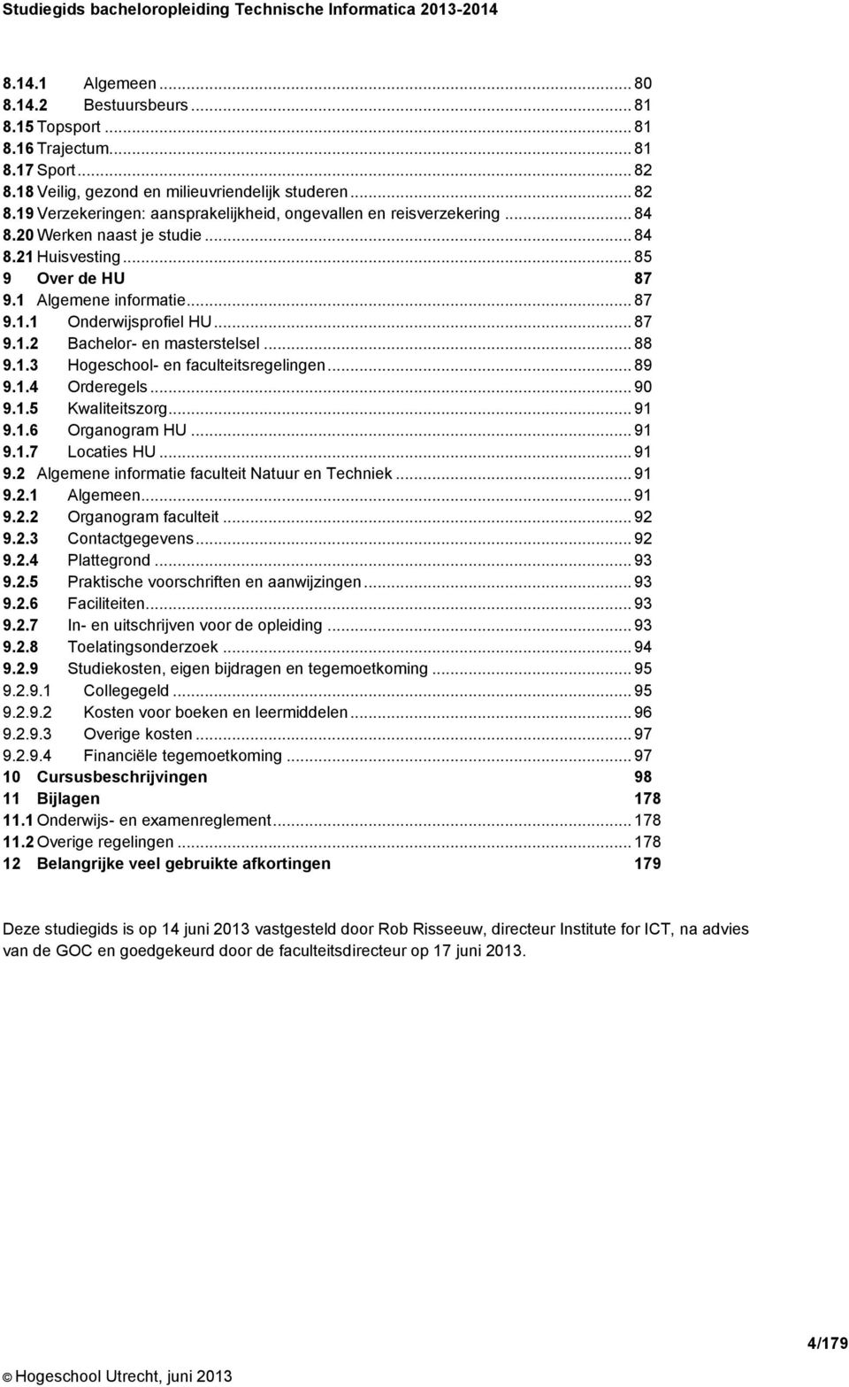 .. 85 9 Over de HU 87 9.1 Algemene informatie... 87 9.1.1 Onderwijsprofiel HU... 87 9.1.2 Bachelor- en masterstelsel... 88 9.1.3 Hogeschool- en faculteitsregelingen... 89 9.1.4 Orderegels... 90 9.1.5 Kwaliteitszorg.