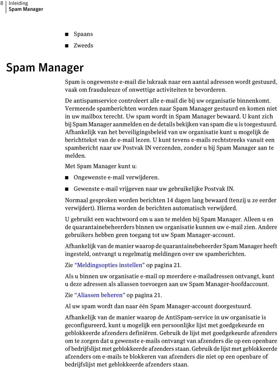 Uw spam wordt in Spam Manager bewaard. U kunt zich bij Spam Manager aanmelden en de details bekijken van spam die u is toegestuurd.