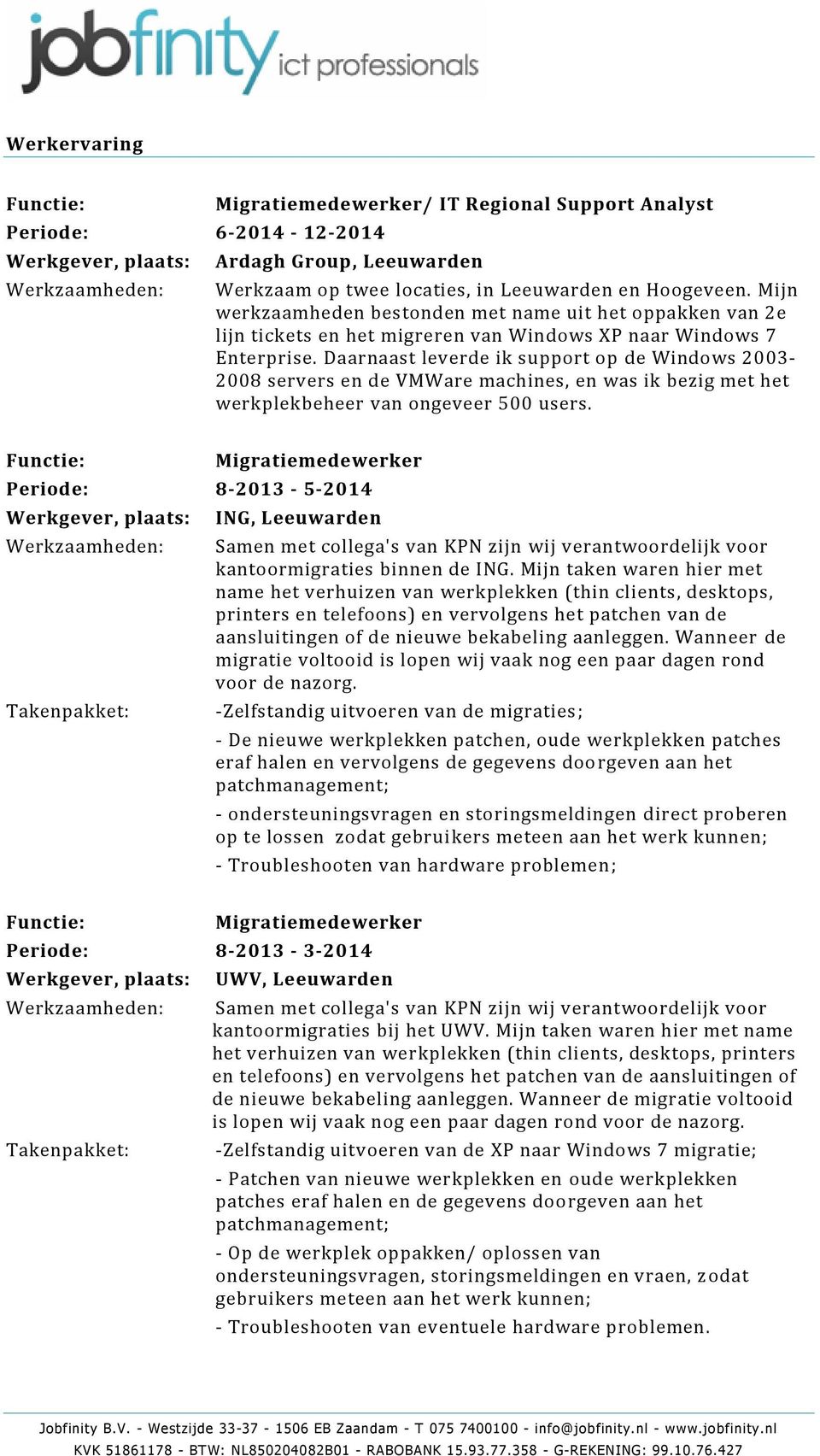 Daarnaast leverde ik support op de Windows 2003-2008 servers en de VMWare machines, en was ik bezig met het werkplekbeheer van ongeveer 500 users.