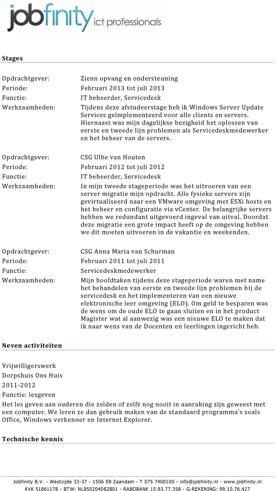 CSG Ulbe van Houten Periode: Februari 2012 tot juli 2012 IT beheerder, Servicedesk In mijn tweede stageperiode was het uitvoeren van een server migratie mijn opdracht.