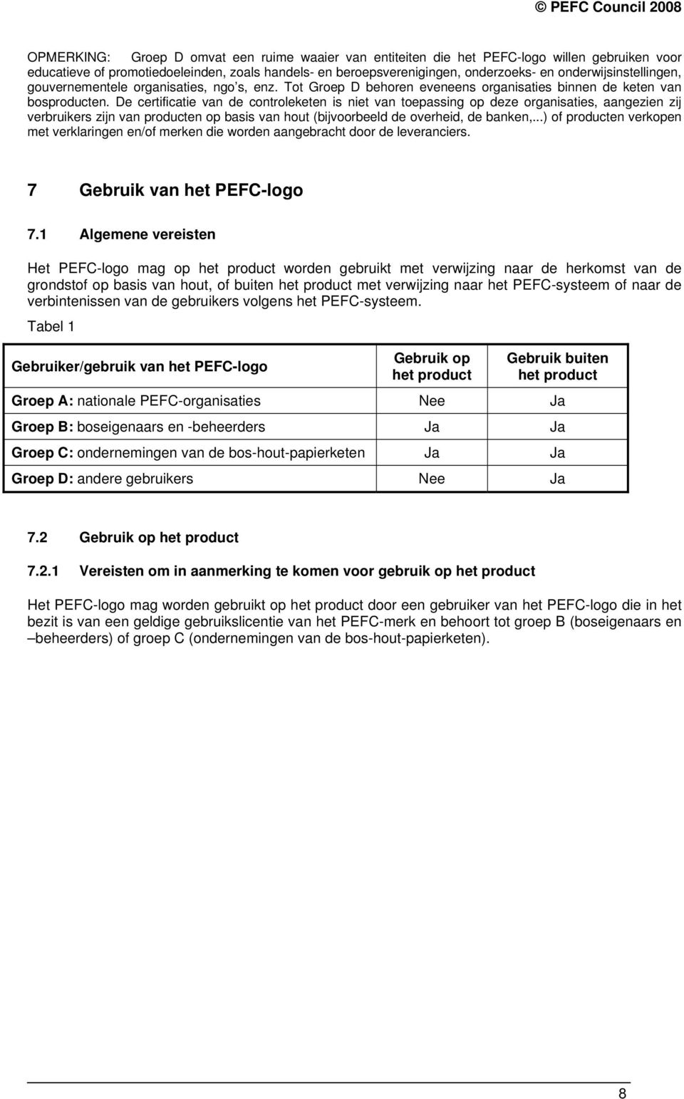 De certificatie van de controleketen is niet van toepassing op deze organisaties, aangezien zij verbruikers zijn van producten op basis van hout (bijvoorbeeld de overheid, de banken,.