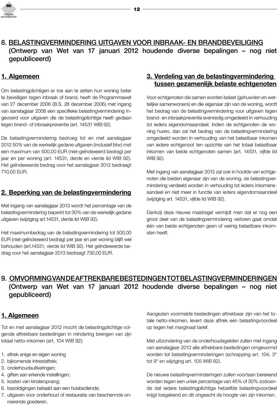 28 december 2006) met ingang van aanslagjaar 2008 een specifieke belastingvermindering ingevoerd voor uitgaven die de belastingplichtige heeft gedaan tegen brand- of inbraakpreventie (art.