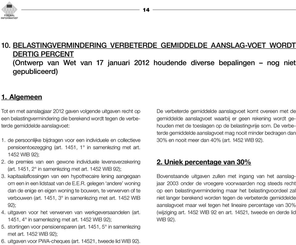 de persoonlijke bijdragen voor een individuele en collectieve pensioentoezegging (art. 1451, 1 in samenlezing met art. 1452 WIB 92); 2. de premies van een gewone individuele levensverzekering (art.