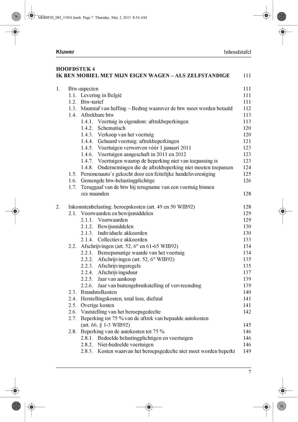 4.4. Gehuurd voertuig: aftrekbeperkingen 121 1.4.5. Voertuigen verworven vóór 1 januari 2011 123 1.4.6. Voertuigen aangeschaft in 2011 en 2012 123 1.4.7.