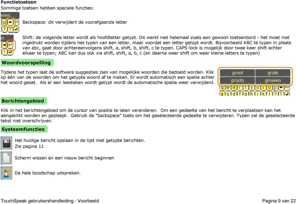 Bijvoorbeeld ABC te typen in plaats van abc, gaat door achtereenvolgens shift, a, shift, b, shift, c te typen.