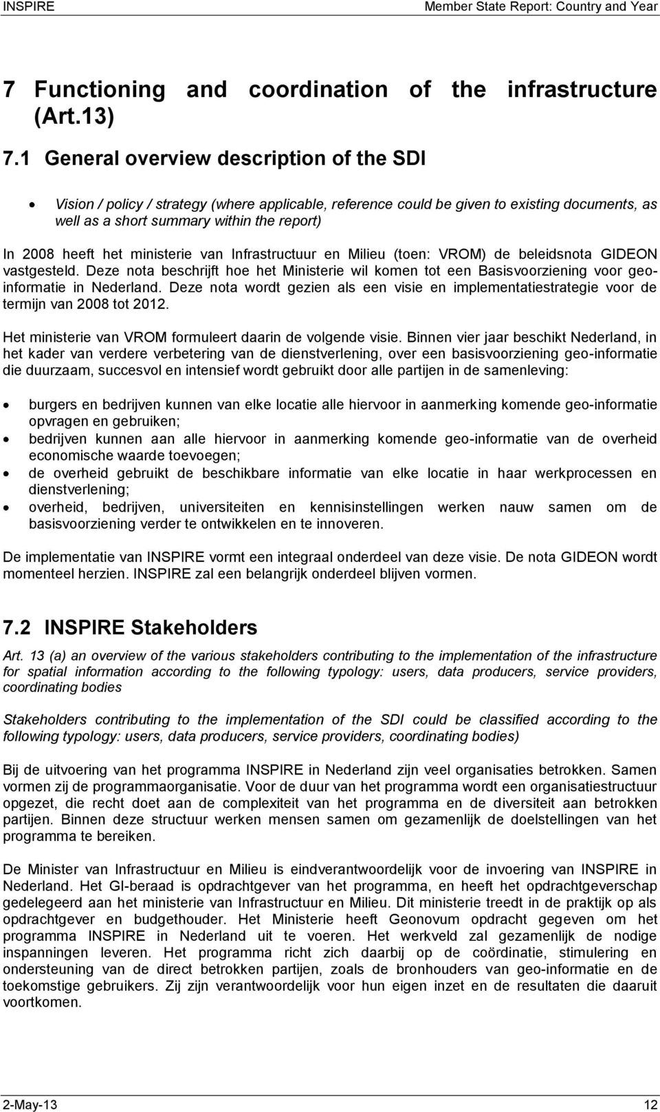 ministerie van Infrastructuur en Milieu (toen: VROM) de beleidsnota GIDEON vastgesteld. Deze nota beschrijft hoe het Ministerie wil komen tot een Basisvoorziening voor geoinformatie in Nederland.