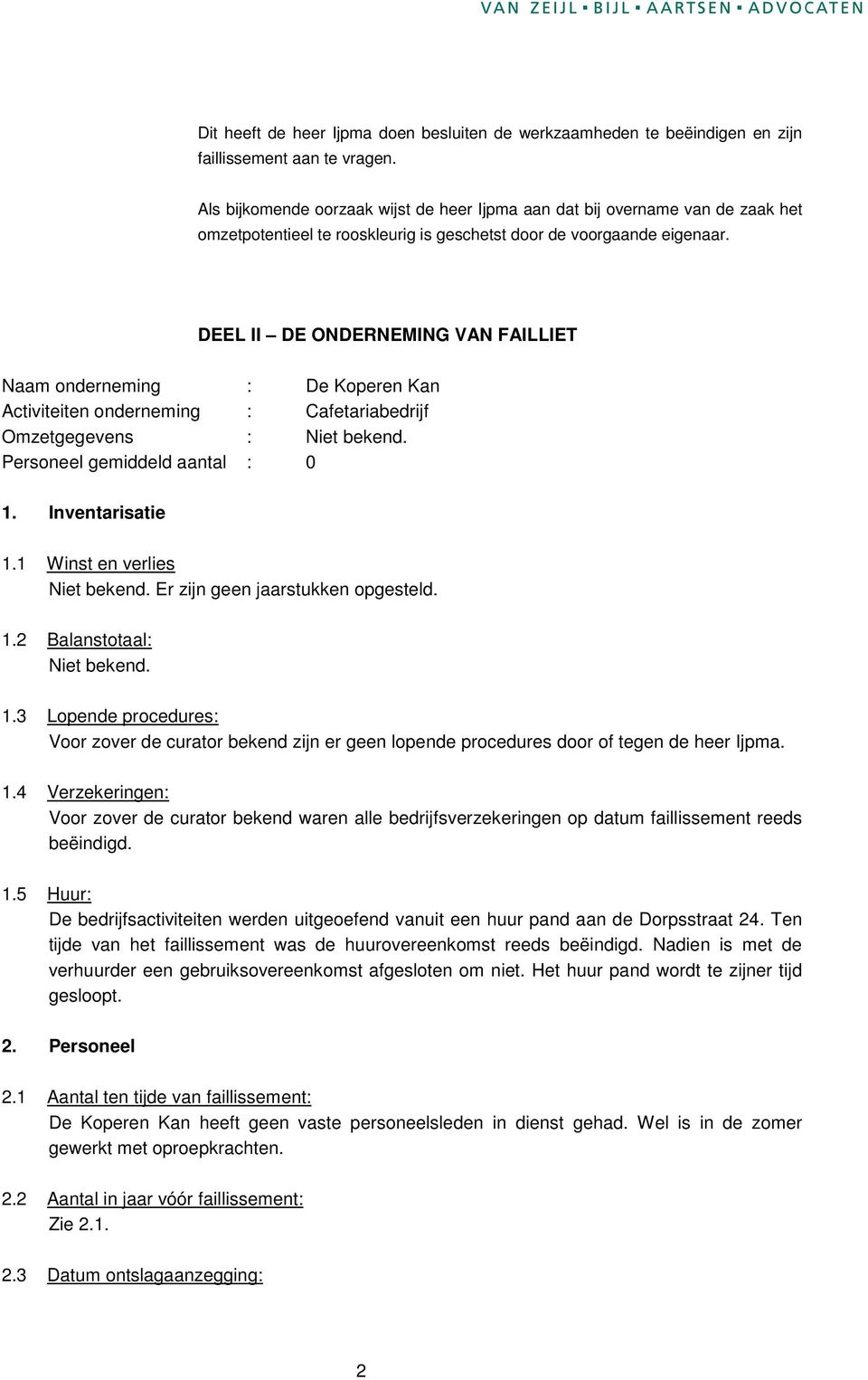 DEEL II DE ONDERNEMING VAN FAILLIET Naam onderneming : De Koperen Kan Activiteiten onderneming : Cafetariabedrijf Omzetgegevens : Niet bekend. Personeel gemiddeld aantal : 0 1. Inventarisatie 1.