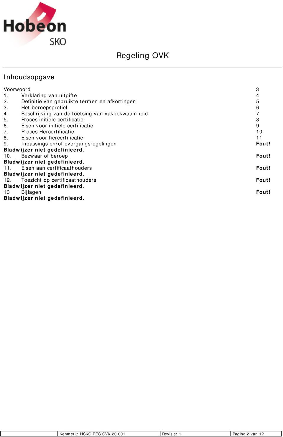 Eisen voor hercertificatie 11 9. Inpassings en/of overgangsregelingen Fout! Bladwijzer niet gedefinieerd. 10. Bezwaar of beroep Fout! Bladwijzer niet gedefinieerd. 11. Eisen aan certificaathouders Fout!