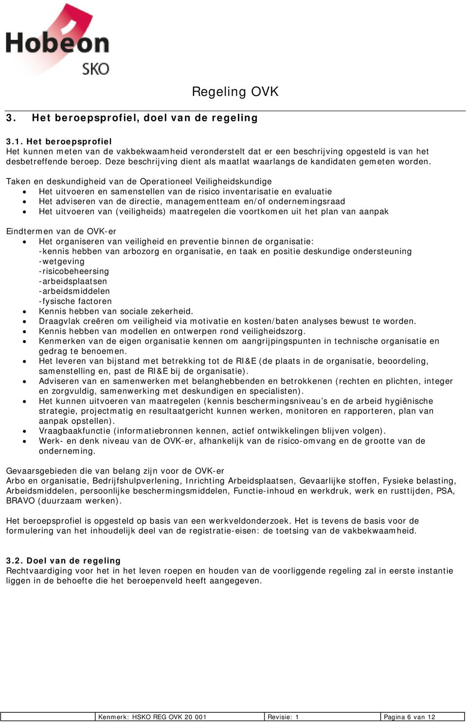 Taken en deskundigheid van de Operationeel Veiligheidskundige Het uitvoeren en samenstellen van de risico inventarisatie en evaluatie Het adviseren van de directie, managementteam en/of