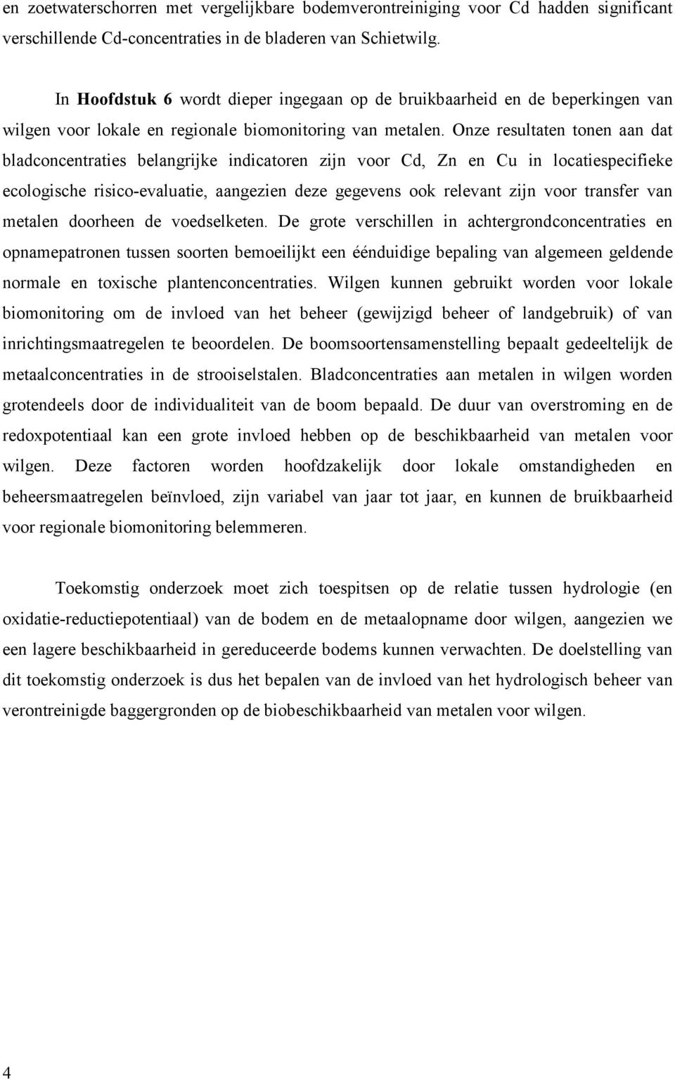 Onze resultaten tonen aan dat bladconcentraties belangrijke indicatoren zijn voor Cd, Zn en Cu in locatiespecifieke ecologische risico-evaluatie, aangezien deze gegevens ook relevant zijn voor