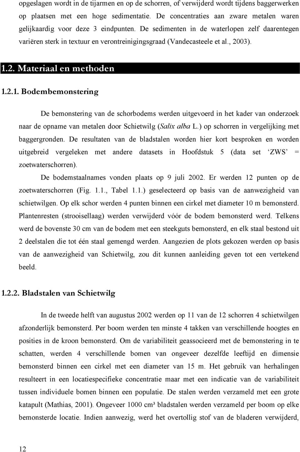 , 2003). 1.2. Materiaal en methoden 1.2.1. Bodembemonstering De bemonstering van de schorbodems werden uitgevoerd in het kader van onderzoek naar de opname van metalen door Schietwilg (Salix alba L.