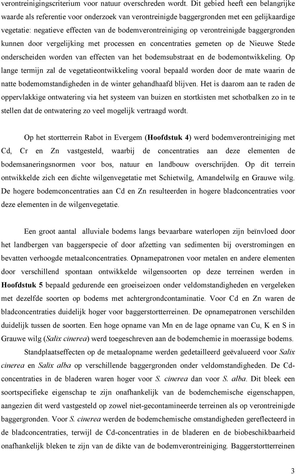 verontreinigde baggergronden kunnen door vergelijking met processen en concentraties gemeten op de Nieuwe Stede onderscheiden worden van effecten van het bodemsubstraat en de bodemontwikkeling.