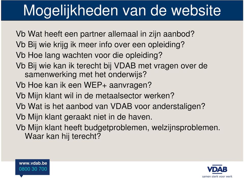 Vb Hoe kan ik een WEP+ aanvragen? Vb Mijn klant wil in de metaalsector werken? Vb Wat is het aanbod van VDAB voor anderstaligen?