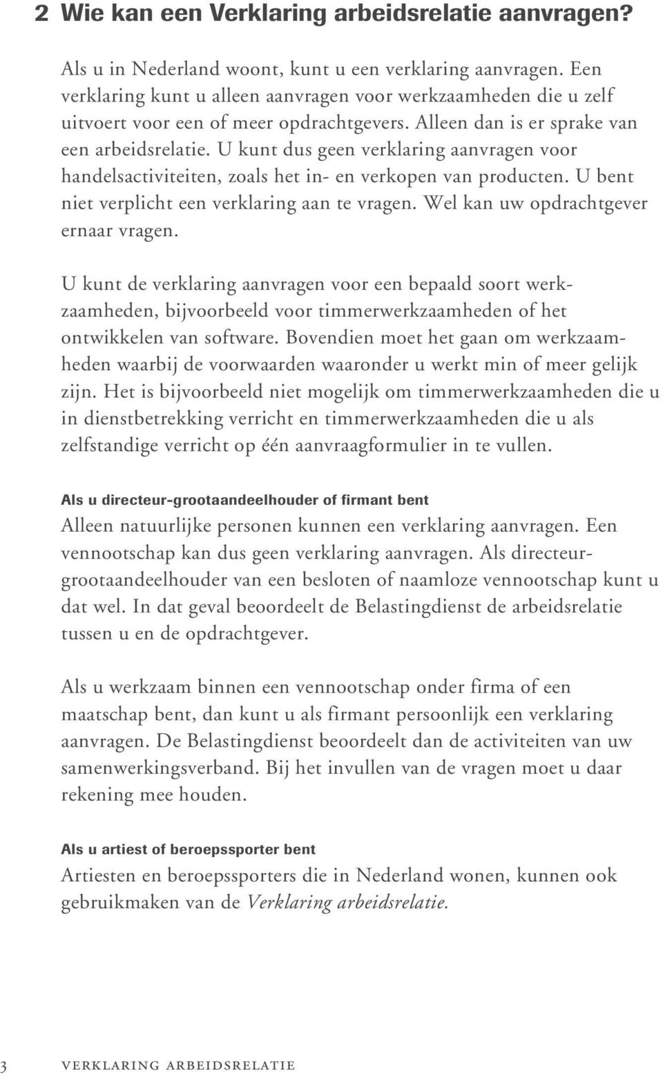 U kunt dus geen verklaring aanvragen voor handelsactiviteiten, zoals het in- en verkopen van producten. U bent niet verplicht een verklaring aan te vragen. Wel kan uw opdrachtgever ernaar vragen.