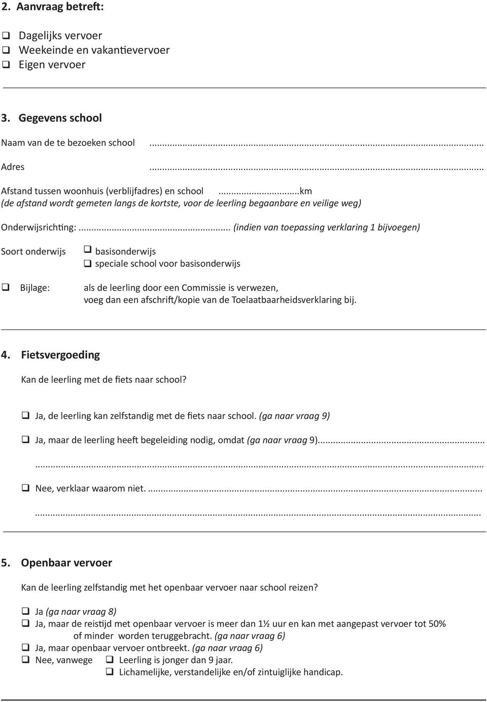 .. (indien van toepassing verklaring 1 bijvoegen) Soort onderwijs basisonderwijs speciale school voor basisonderwijs Bijlage: als de leerling door een Commissie is verwezen, voeg dan een