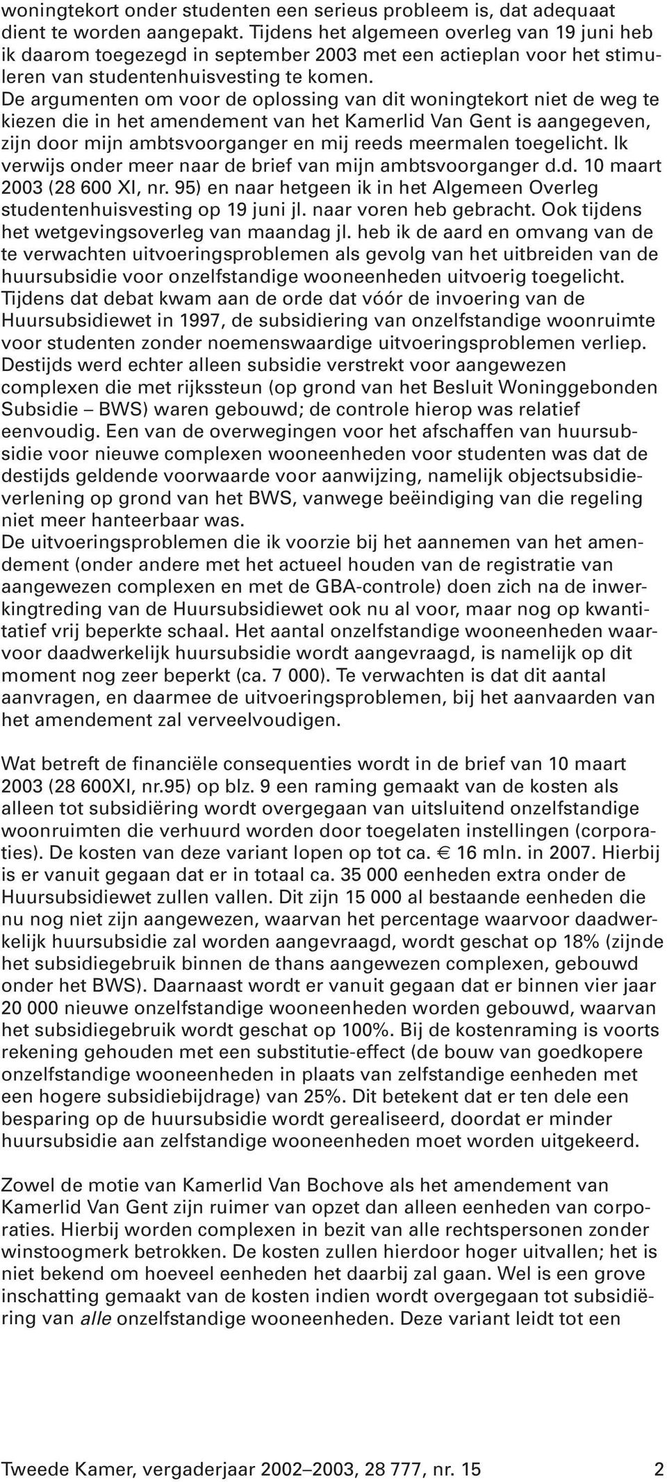 De argumenten om voor de oplossing van dit woningtekort niet de weg te kiezen die in het amendement van het Kamerlid Van Gent is aangegeven, zijn door mijn ambtsvoorganger en mij reeds meermalen