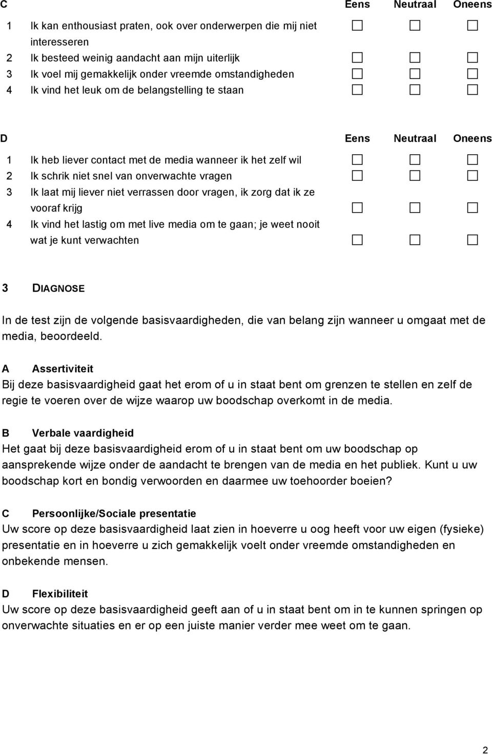 mij liever niet verrassen door vragen, ik zorg dat ik ze vooraf krijg 4 Ik vind het lastig om met live om te gaan; je weet nooit wat je kunt verwachten 3 DIAGNOSE In de test zijn de volgende