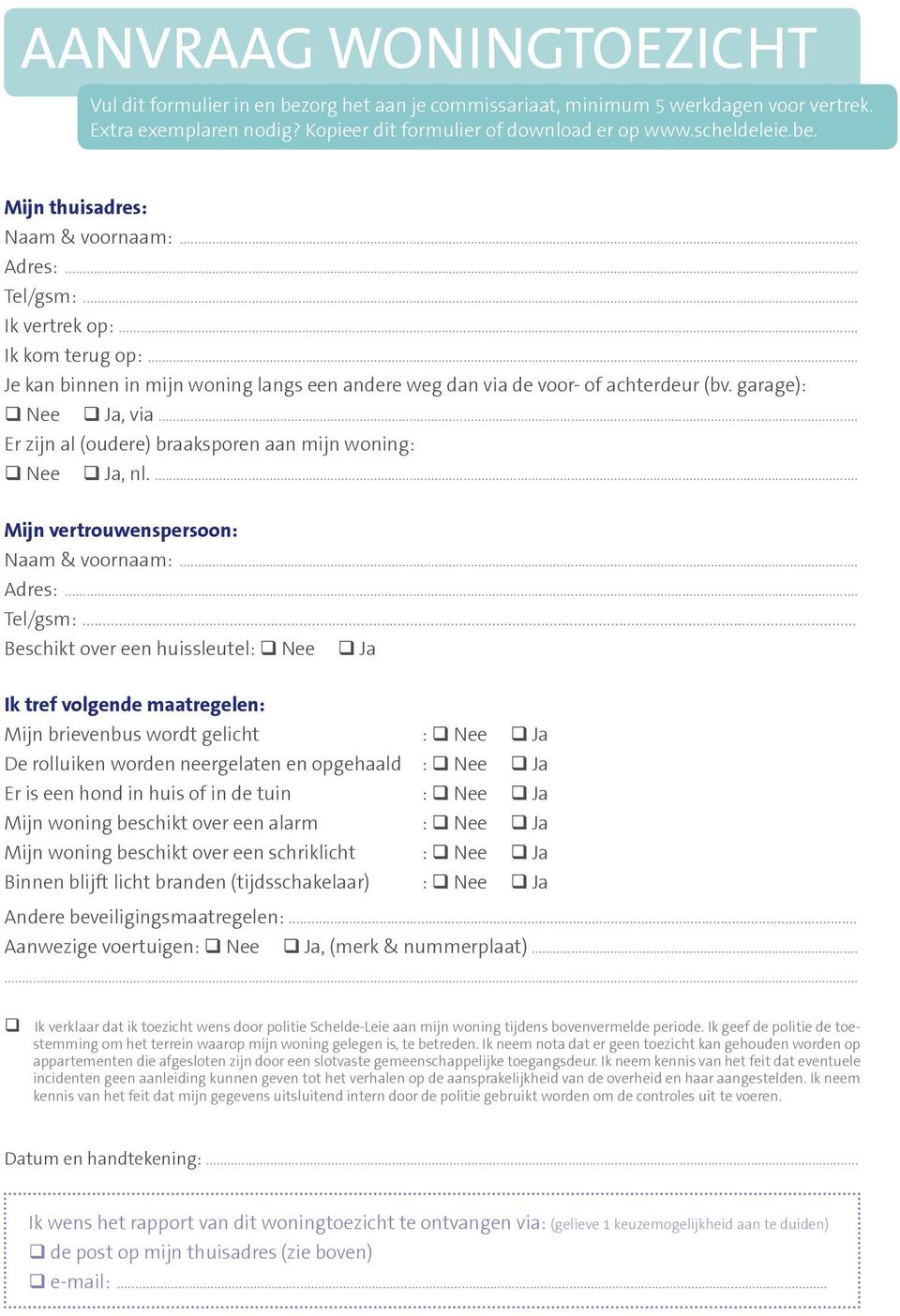 .. Er zijn al (oudere) braaksporen aan mijn woning: Nee Ja, nl.... Mijn vertrouwenspersoon: Naam & voornaam:... Adres:... Tel/gsm:.