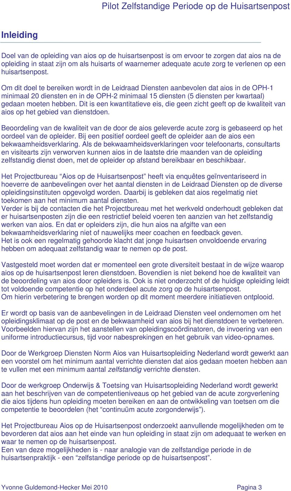 Om dit doel te bereiken wordt in de Leidraad Diensten aanbevolen dat aios in de OPH-1 minimaal 20 diensten en in de OPH-2 minimaal 15 diensten (5 diensten per kwartaal) gedaan moeten hebben.