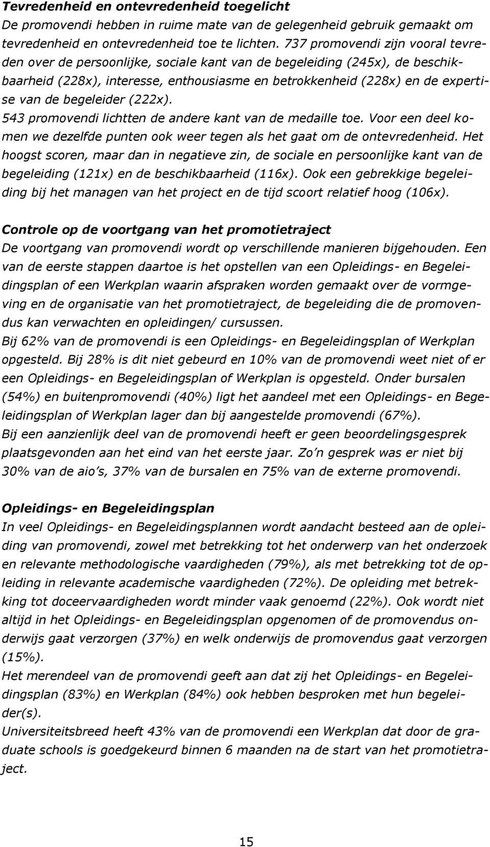 begeleider (222x). 543 promovendi lichtten de andere kant van de medaille toe. Voor een deel komen we dezelfde punten ook weer tegen als het gaat om de ontevredenheid.