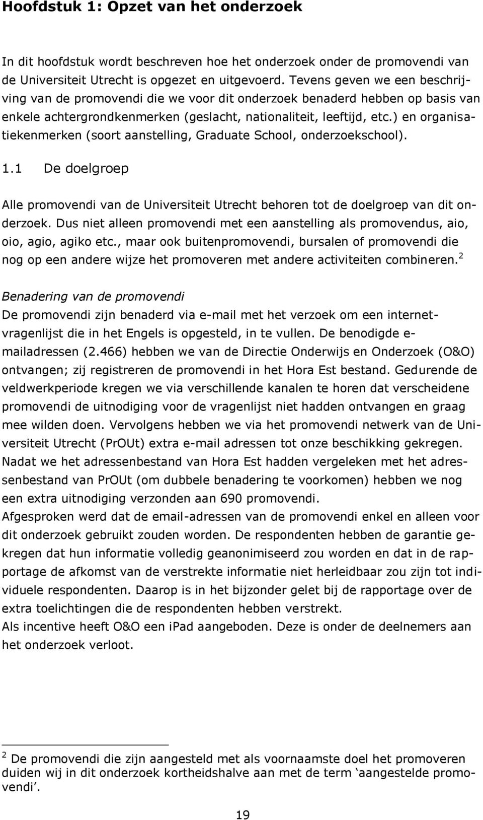 ) en organisatiekenmerken (soort aanstelling, Graduate School, onderzoekschool). 1.1 De doelgroep Alle promovendi van de Universiteit Utrecht behoren tot de doelgroep van dit onderzoek.
