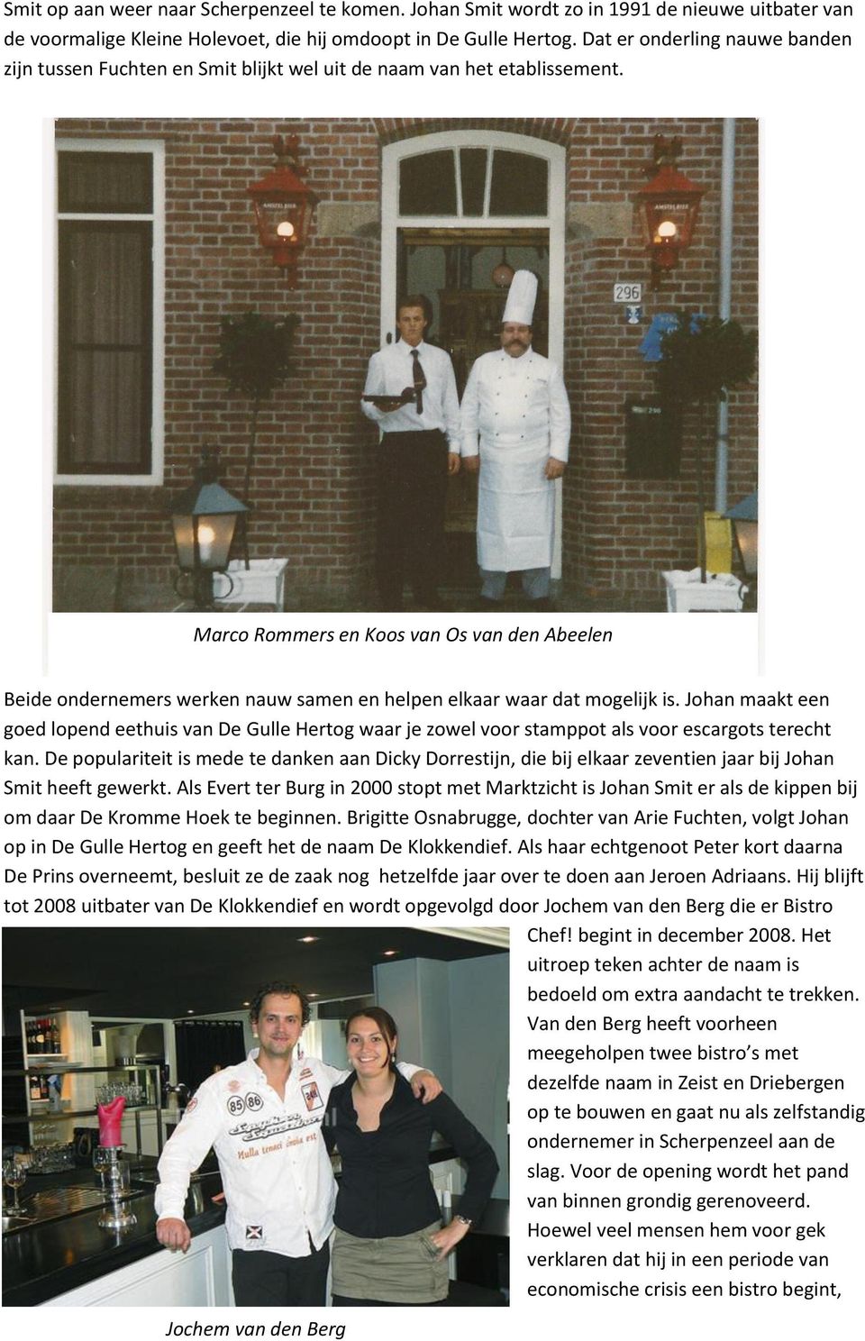 Marco Rommers en Koos van Os van den Abeelen Beide ondernemers werken nauw samen en helpen elkaar waar dat mogelijk is.