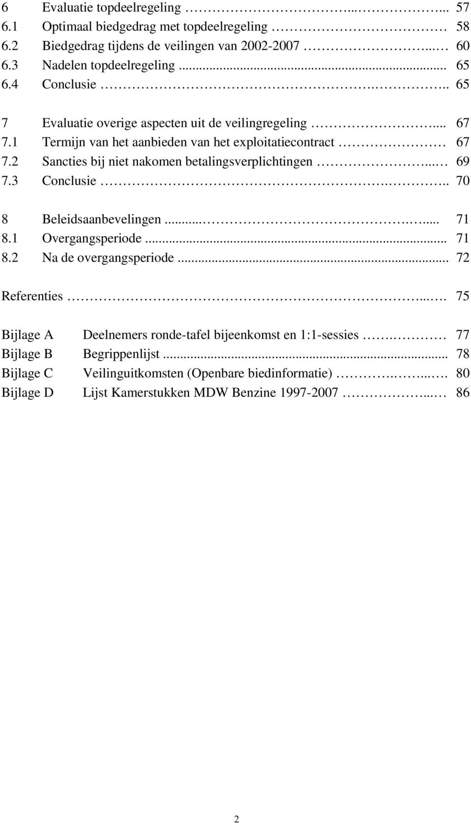 2 Sancties bij niet nakomen betalingsverplichtingen... 69 7.3 Conclusie... 70 8 Beleidsaanbevelingen....... 71 8.1 Overgangsperiode... 71 8.2 Na de overgangsperiode.