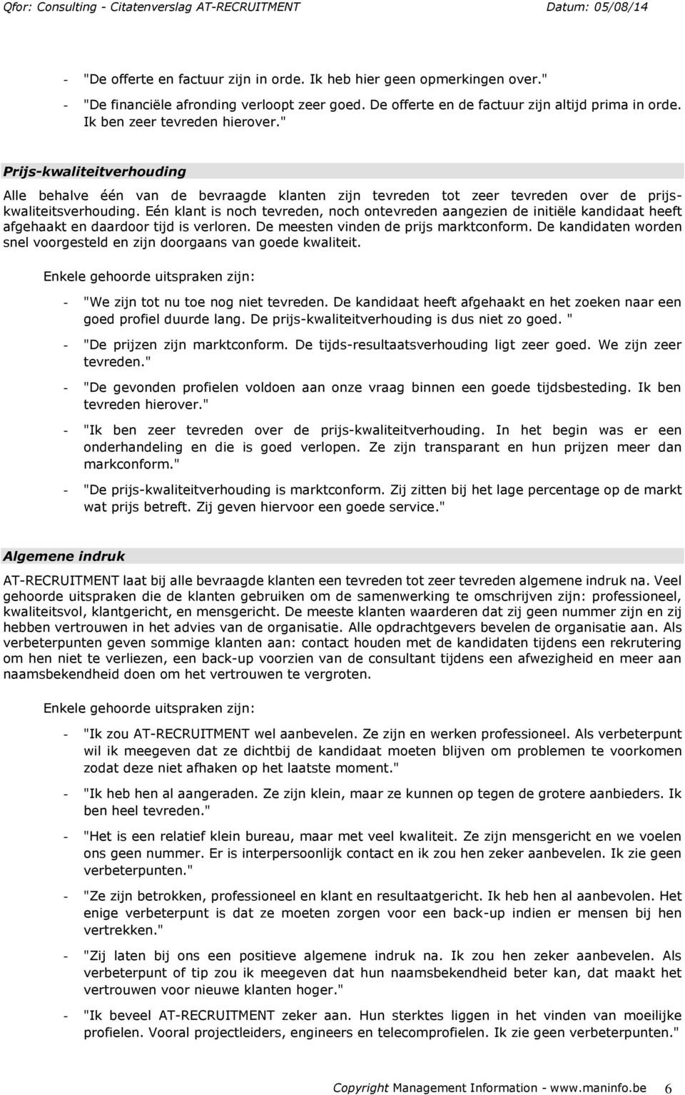 Eén klant is noch tevreden, noch ontevreden aangezien de initiële kandidaat heeft afgehaakt en daardoor tijd is verloren. De meesten vinden de prijs marktconform.