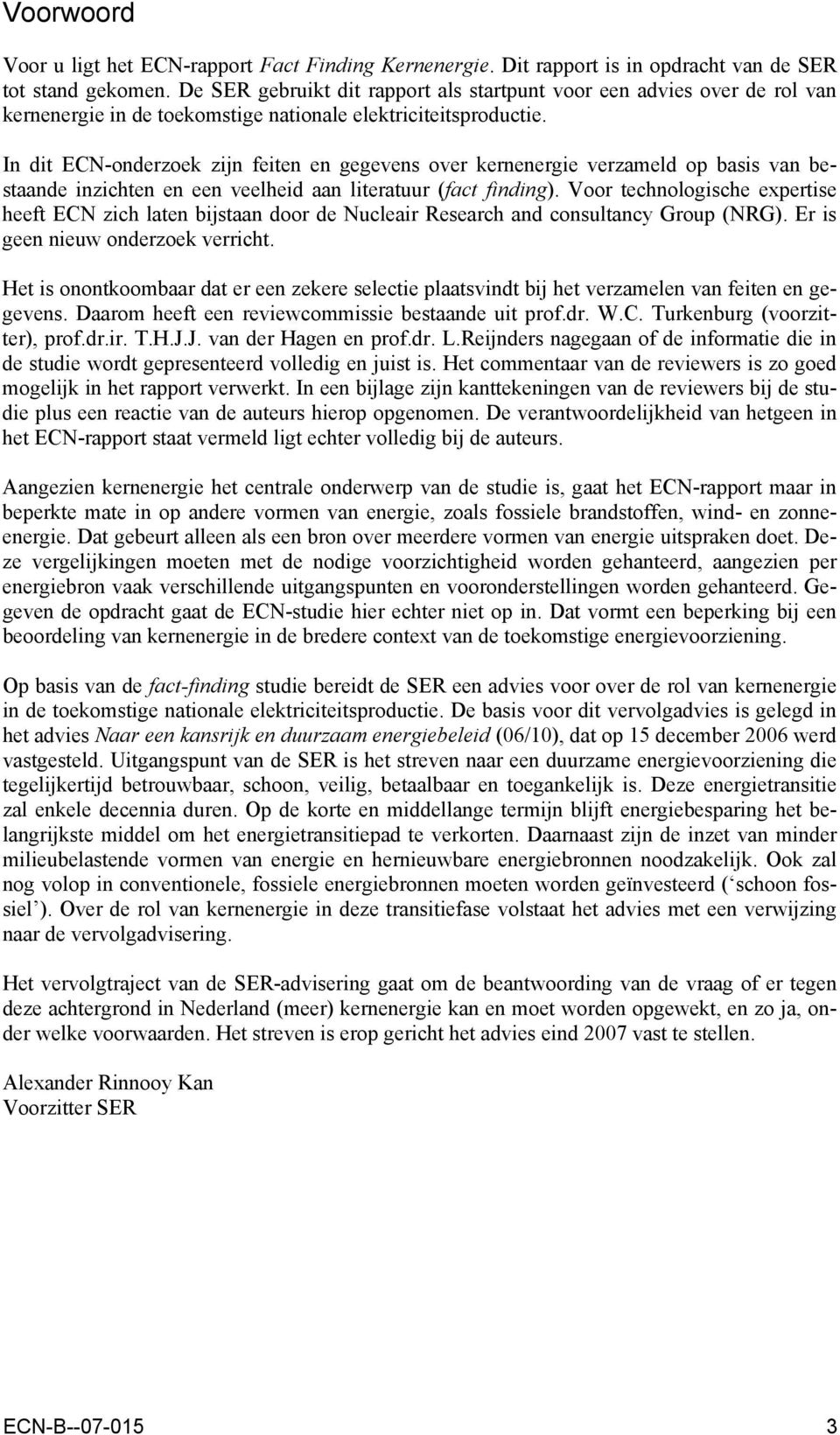 In dit ECN-onderzoek zijn feiten en gegevens over kernenergie verzameld op basis van bestaande inzichten en een veelheid aan literatuur (fact finding).