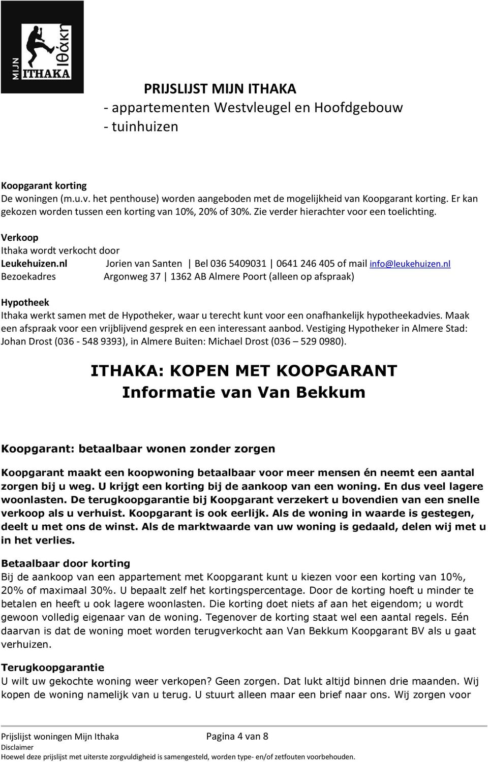 nl Bezoekadres Argonweg 37 1362 AB Almere Poort (alleen op afspraak) Hypotheek Ithaka werkt samen met de Hypotheker, waar u terecht kunt voor een onafhankelijk hypotheekadvies.