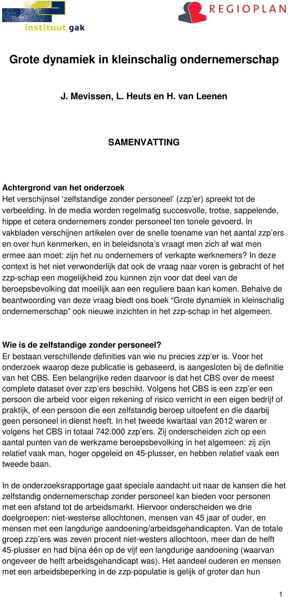 In de media worden regelmatig succesvolle, trotse, sappelende, hippe et cetera ondernemers zonder personeel ten tonele gevoerd.