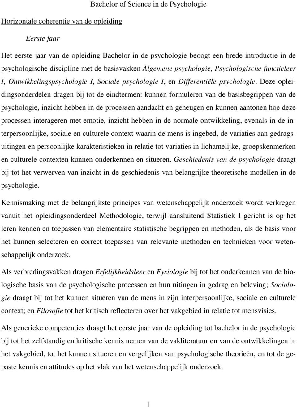 Deze opleidingsonderdelen dragen bij tot de eindtermen: kunnen formuleren van de basisbegrippen van de psychologie, inzicht hebben in de processen aandacht en geheugen en kunnen aantonen hoe deze