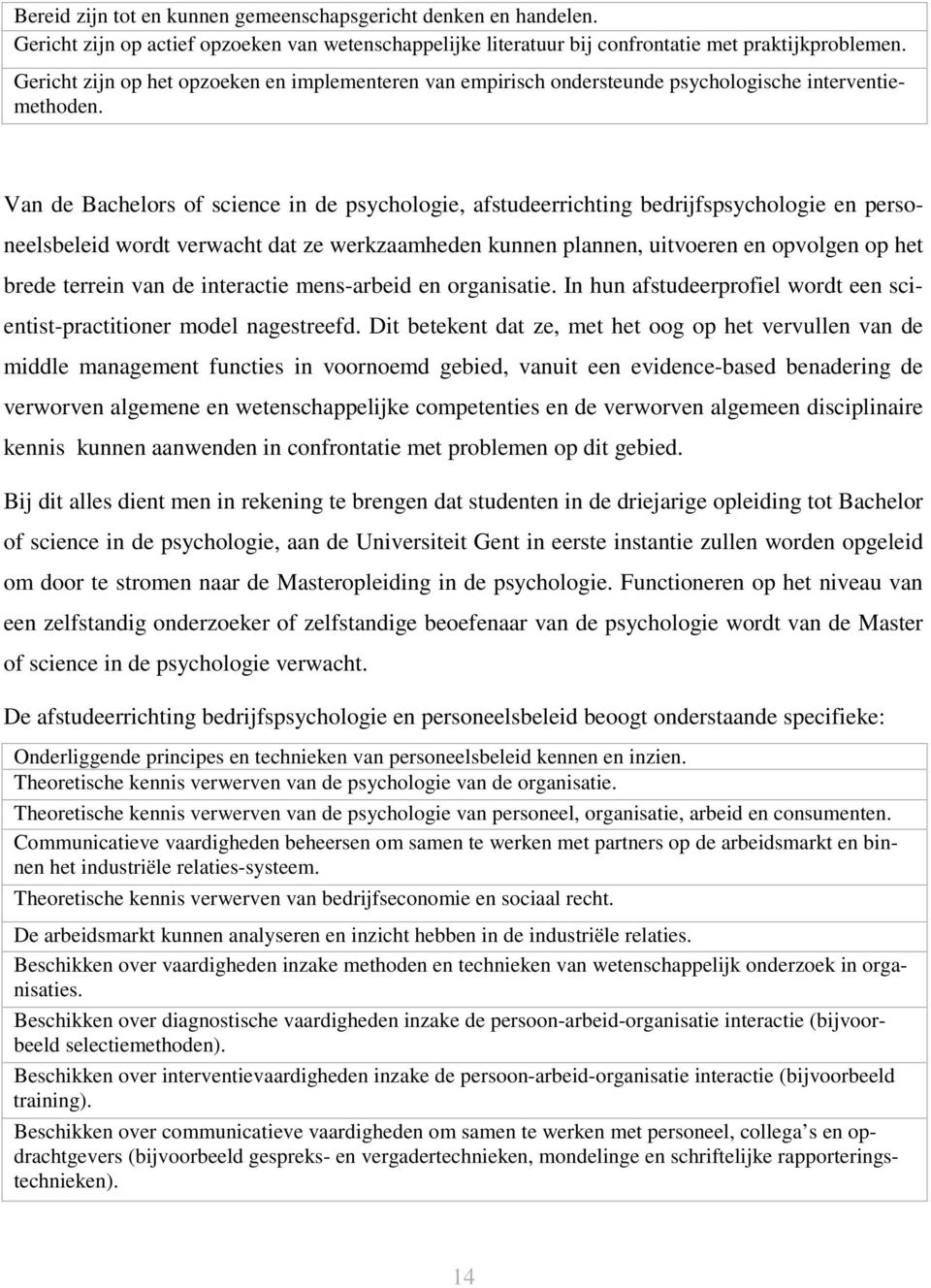 Van de Bachelors of science in de psychologie, afstudeerrichting bedrijfspsychologie en personeelsbeleid wordt verwacht dat ze werkzaamheden kunnen plannen, uitvoeren en opvolgen op het brede terrein