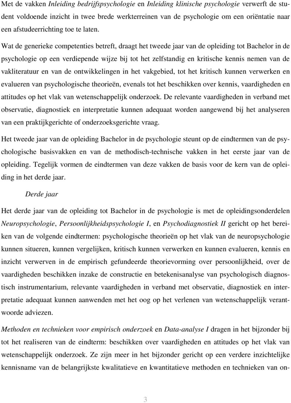 Wat de generieke competenties betreft, draagt het tweede jaar van de opleiding tot Bachelor in de psychologie op een verdiepende wijze bij tot het zelfstandig en kritische kennis nemen van de